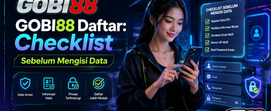 GOBI88 Daftar: Checklist Sebelum Mengisi Data