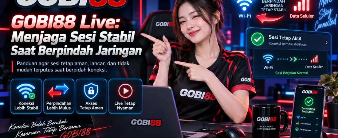 GOBI88 Live: Menjaga Sesi Stabil Saat Berpindah Jaringan
